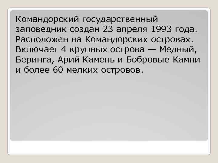 Командорский государственный заповедник создан 23 апреля 1993 года. Расположен на Командорских островах. Включает 4