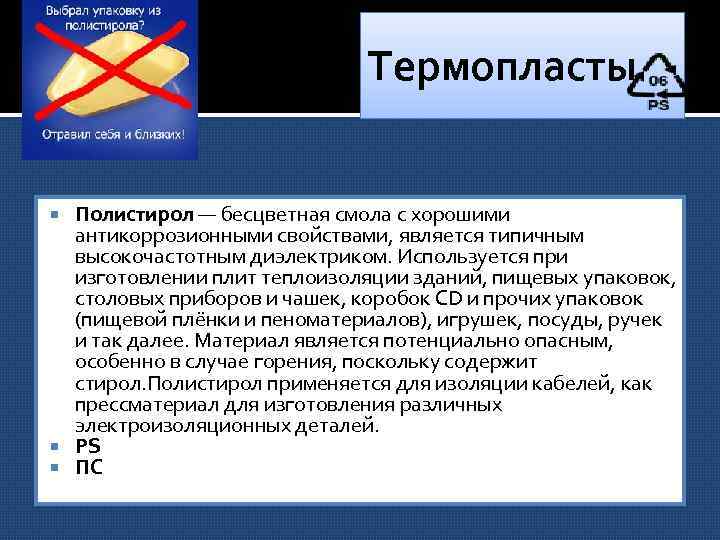 Термопласты Полистирол — бесцветная смола с хорошими антикоррозионными свойствами, является типичным высокочастотным диэлектриком. Используется