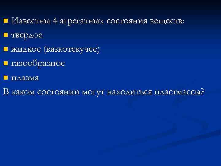 Известны 4 агрегатных состояния веществ: n твердое n жидкое (вязкотекучее) n газообразное n плазма