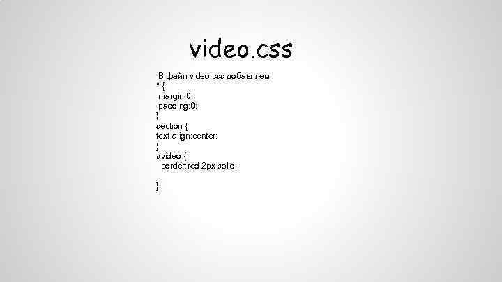 video. css В файл video. css добавляем *{ margin: 0; padding: 0; } section