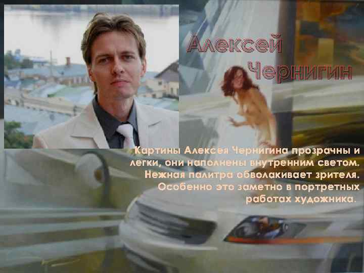 Алексей Чернигин Картины Алексея Чернигина прозрачны и легки, они наполнены внутренним светом. Нежная палитра