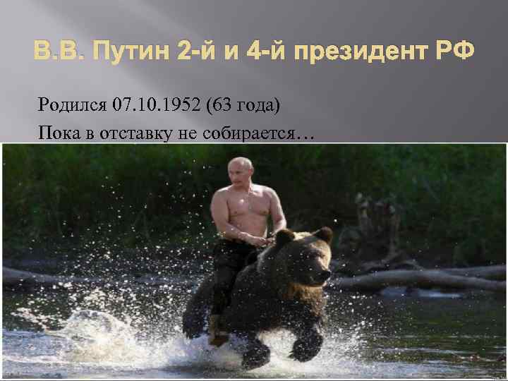 В. В. Путин 2 -й и 4 -й президент РФ Родился 07. 10. 1952
