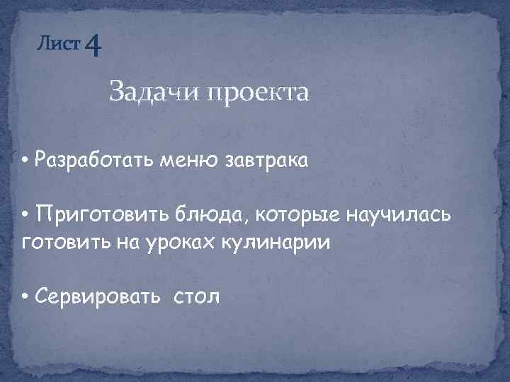 Лист 4 Задачи проекта • Разработать меню завтрака • Приготовить блюда, которые научилась готовить