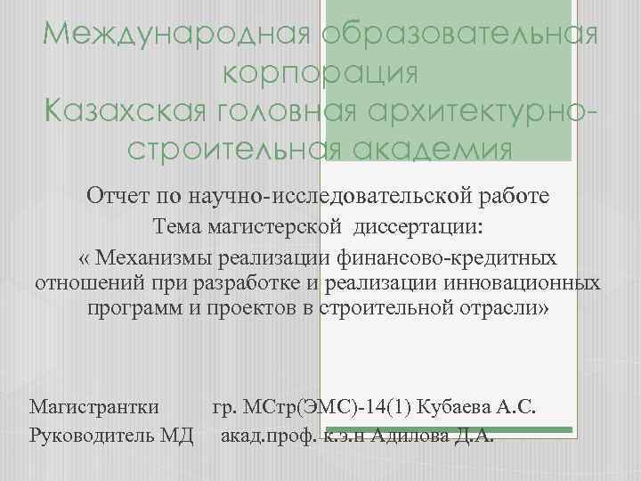 Международная образовательная корпорация Казахская головная архитектурностроительная академия Отчет по научно-исследовательской работе Тема магистерской диссертации: