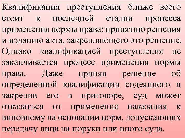 Квалификация преступления ближе всего стоит к последней стадии процесса применения нормы права: принятию решения