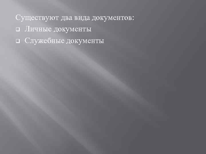 Существуют два вида документов: q Личные документы q Служебные документы 