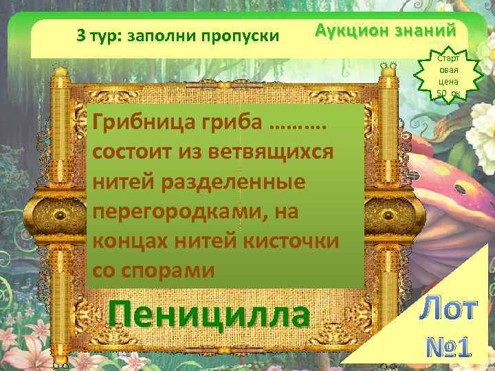 3 тур: заполни пропуски Аукцион знаний Старт овая цена 50 ок Грибница гриба ……….