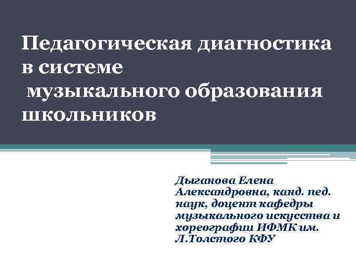 Педагогическая диагностика в системе музыкального образования школьников Дыганова Елена Александровна, канд. пед. наук, доцент