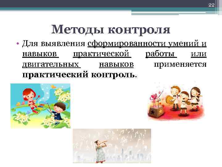 22 Методы контроля • Для выявления сформированности умений и навыков практической работы или двигательных