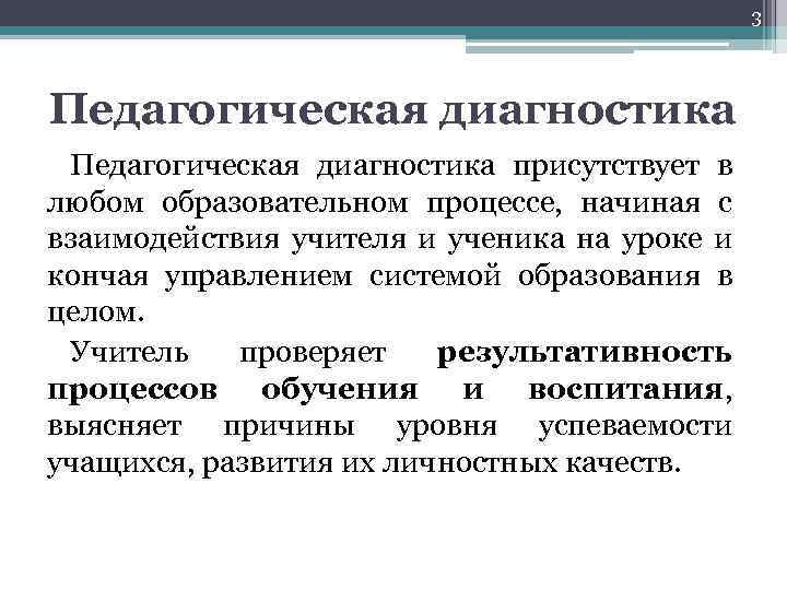 3 Педагогическая диагностика присутствует в любом образовательном процессе, начиная с взаимодействия учителя и ученика