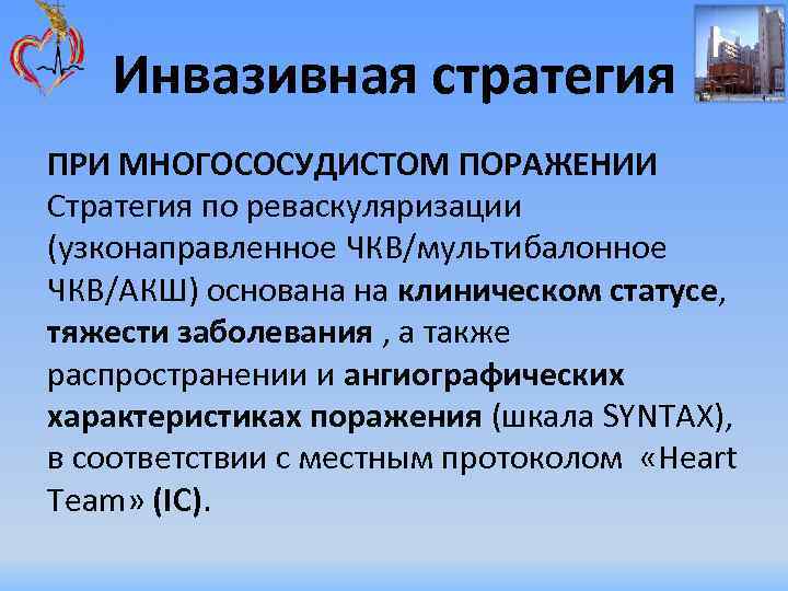 Инвазивная стратегия ПРИ МНОГОСОСУДИСТОМ ПОРАЖЕНИИ Стратегия по реваскуляризации (узконаправленное ЧКВ/мультибалонное ЧКВ/АКШ) основана на клиническом