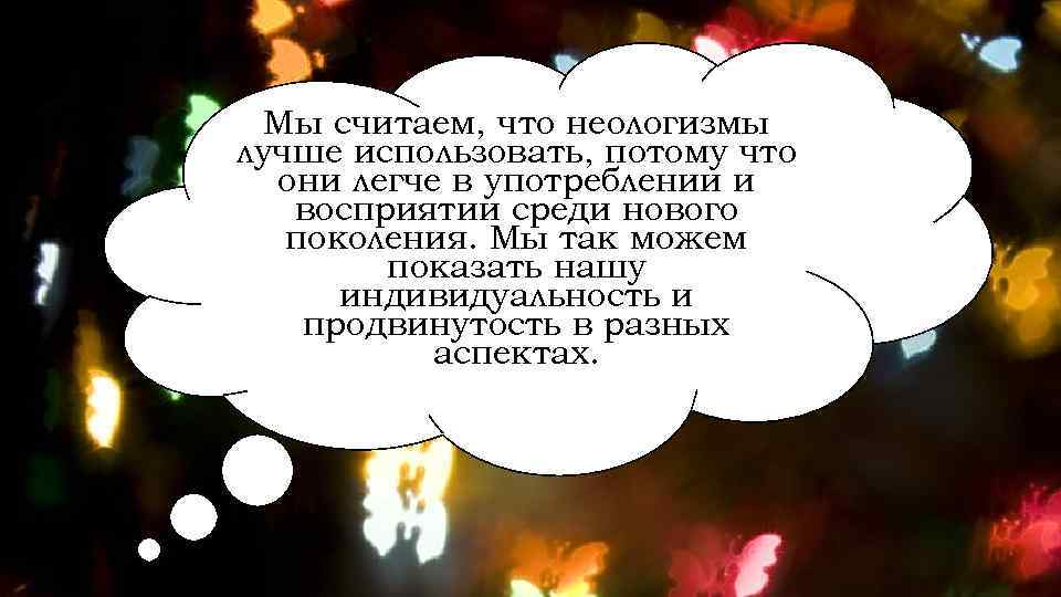 Мы считаем, что неологизмы лучше использовать, потому что они легче в употреблении и восприятии