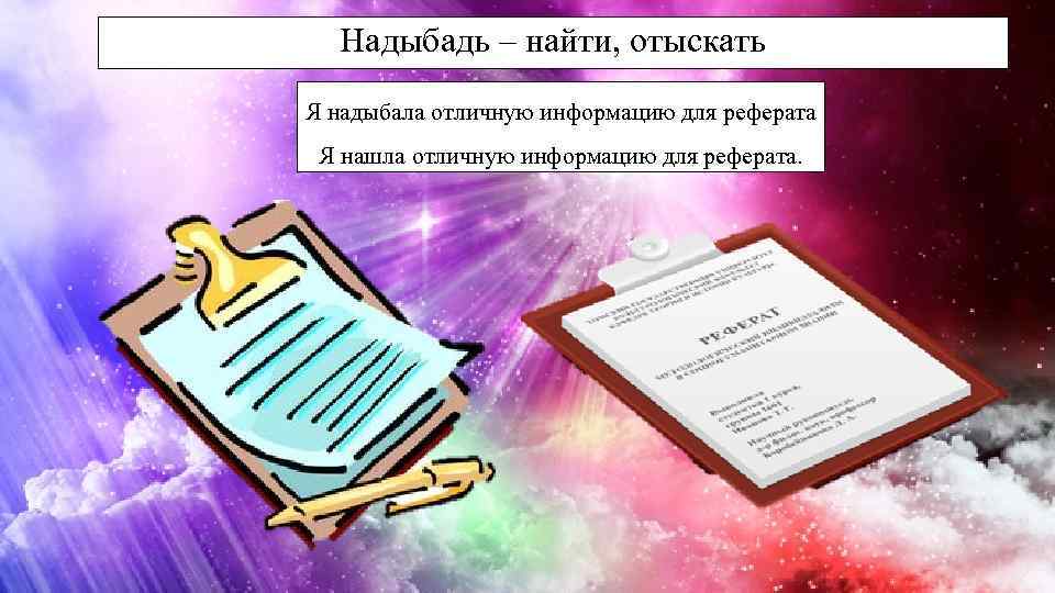 Надыбадь – найти, отыскать Я надыбала отличную информацию для реферата Я нашла отличную информацию