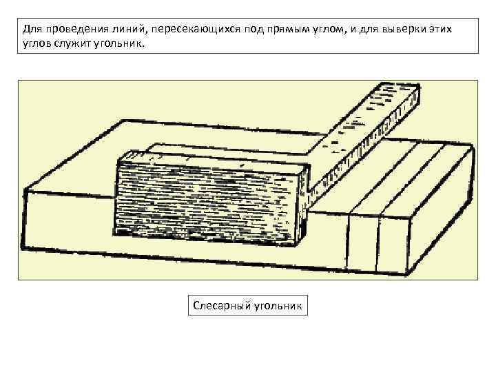 Для проведения линий, пересекающихся под прямым углом, и для выверки этих углов служит угольник.