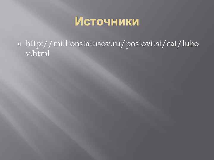 Источники http: //millionstatusov. ru/poslovitsi/cat/lubo v. html 