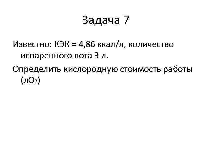 Задача 7 Известно: КЭК = 4, 86 ккал/л, количество испаренного пота 3 л. Определить