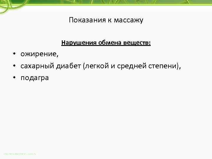 Показания к массажу Нарушения обмена веществ: • ожирение, • сахарный диабет (легкой и средней