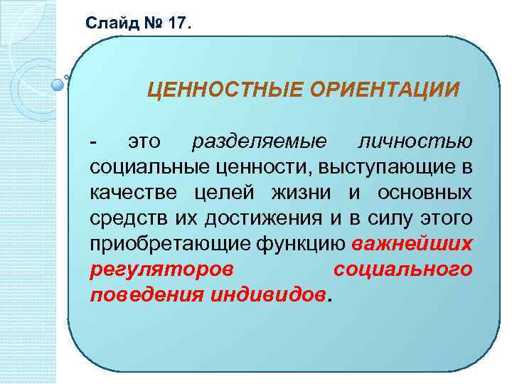 Слайд № 17. ЦЕННОСТНЫЕ ОРИЕНТАЦИИ - это разделяемые личностью социальные ценности, выступающие в качестве
