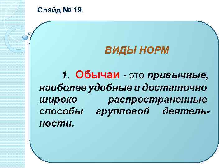 Слайд № 19. ВИДЫ НОРМ 1. Обычаи - это привычные, наиболее удобные и достаточно