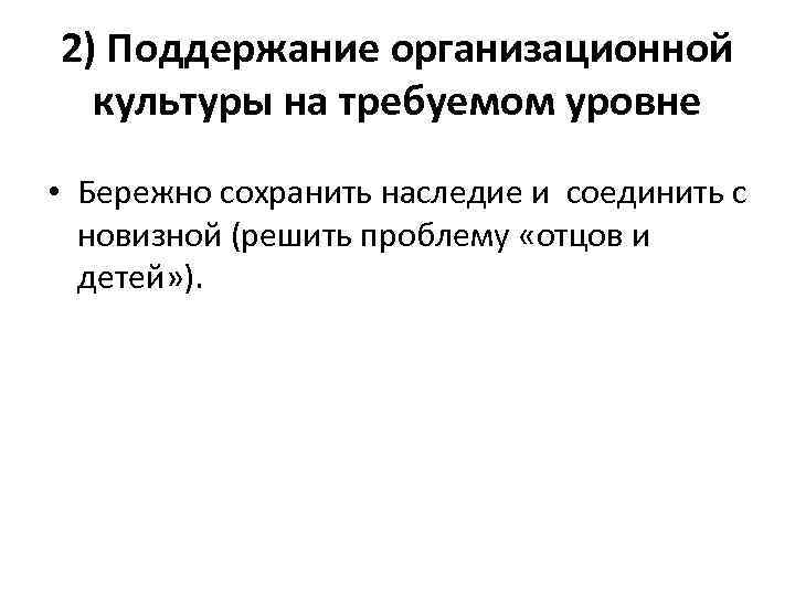 2) Поддержание организационной культуры на требуемом уровне • Бережно сохранить наследие и соединить с