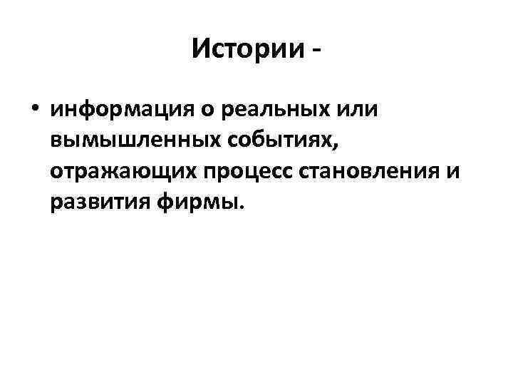 Истории • информация о реальных или вымышленных событиях, отражающих процесс становления и развития фирмы.