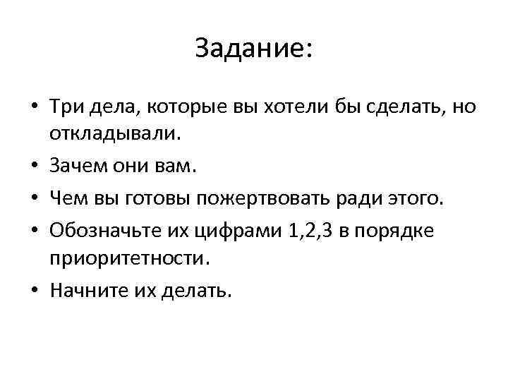 Задание: • Три дела, которые вы хотели бы сделать, но откладывали. • Зачем они
