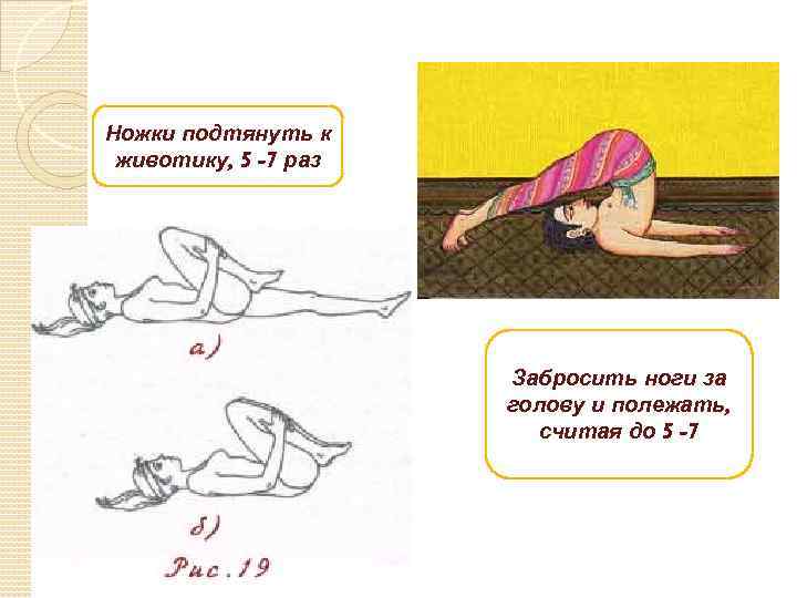 Ножки подтянуть к животику, 5 -7 раз Забросить ноги за голову и полежать, считая