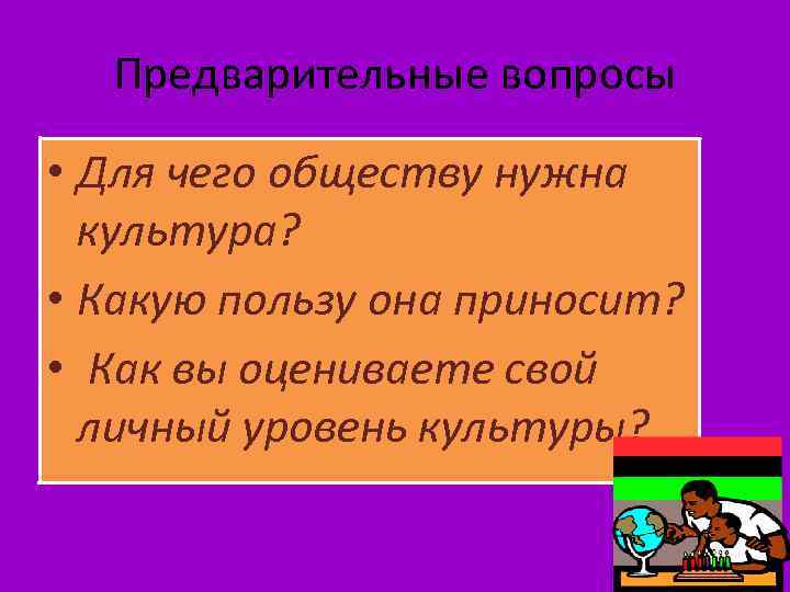 Предварительные вопросы • Для чего обществу нужна культура? • Какую пользу она приносит? •