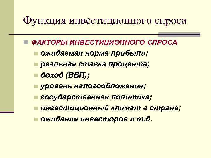 Функция инвестиционного спроса n ФАКТОРЫ ИНВЕСТИЦИОННОГО СПРОСА ожидаемая норма прибыли; n реальная ставка процента;