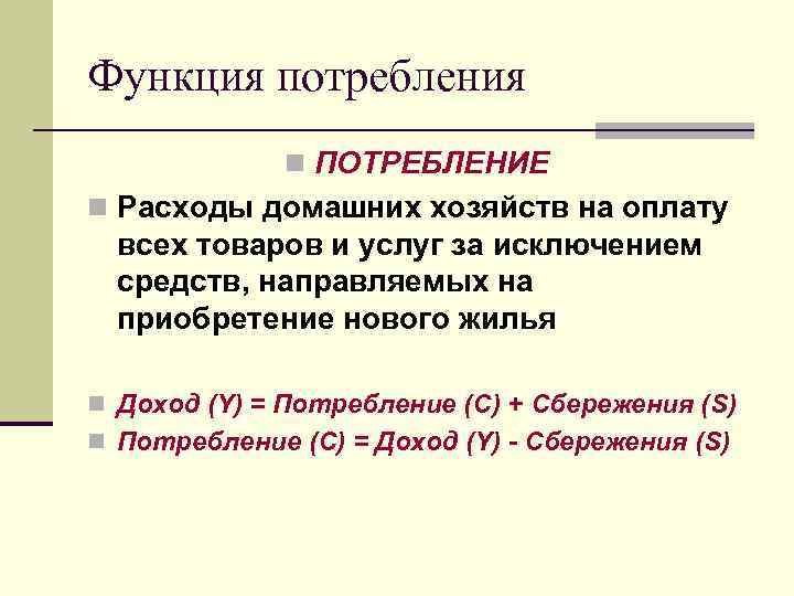 Функция потребления n ПОТРЕБЛЕНИЕ n Расходы домашних хозяйств на оплату всех товаров и услуг