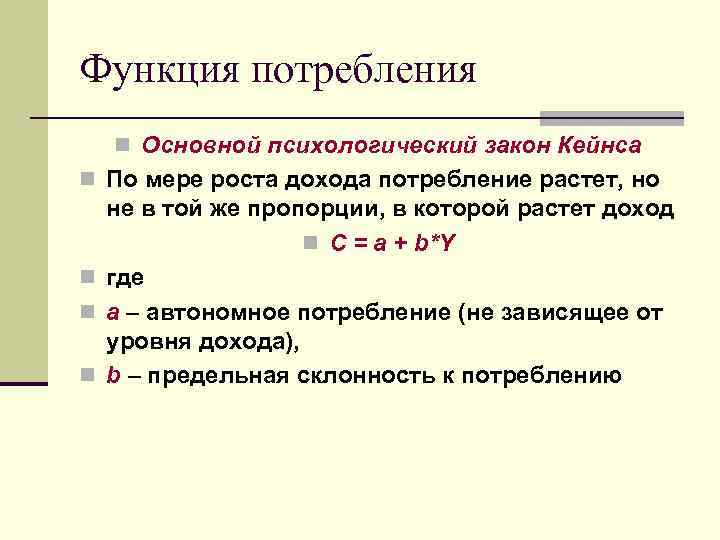 Функция потребления n Основной психологический закон Кейнса n По мере роста дохода потребление растет,