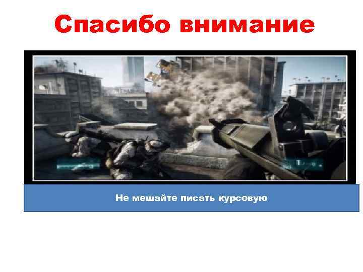 Спасибо внимание Не мешайте писать курсовую 