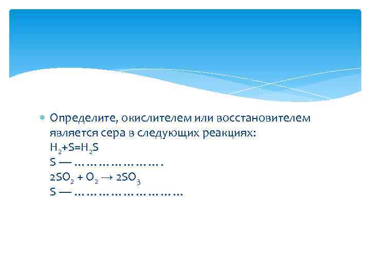  Определите, окислителем или восстановителем является сера в следующих реакциях: H 2+S=H 2 S