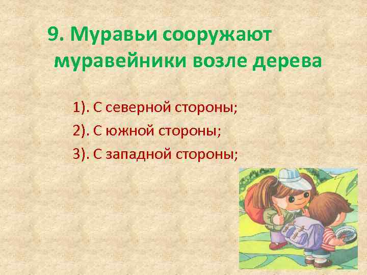 9. Муравьи сооружают муравейники возле дерева 1). С северной стороны; 2). С южной стороны;