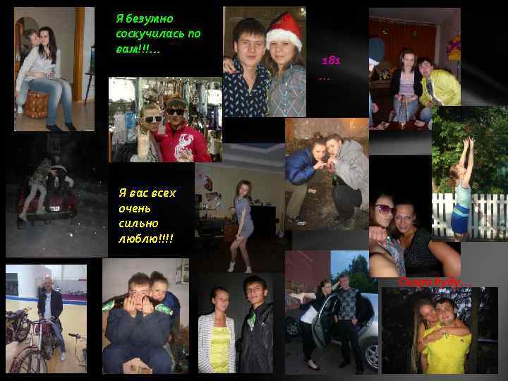 Я безумно соскучилась по вам!!!. . . 181 … Я вас всех очень сильно