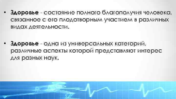  • Здоровье - состояние полного благополучия человека, связанное с его плодотворным участием в