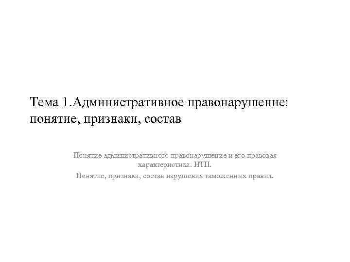 Тема 1. Административное правонарушение: понятие, признаки, состав Понятие административного правонарушение и его правовая характеристика.