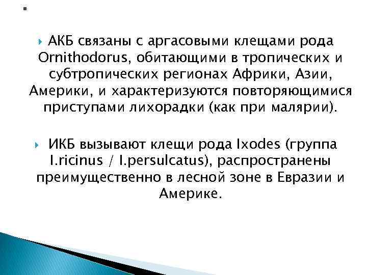 . АКБ связаны с аргасовыми клещами рода Ornithodorus, обитающими в тропических и субтропических регионах