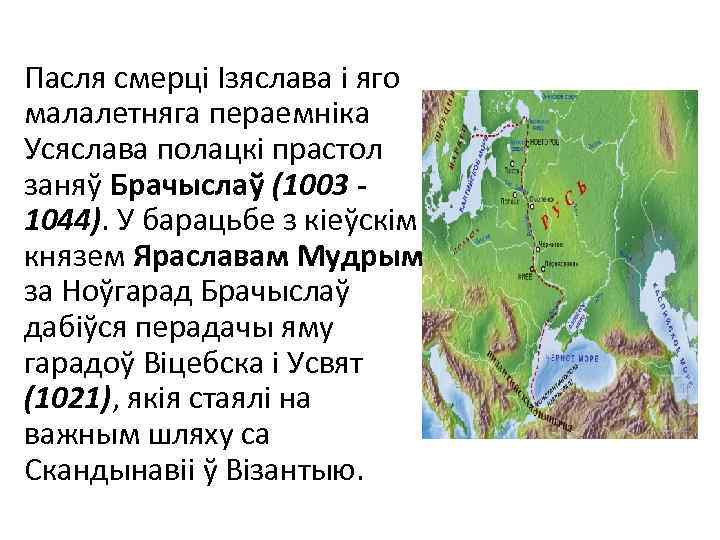 Пасля смерці Ізяслава і яго малалетняга пераемніка Усяслава полацкі прастол заняў Брачыслаў (1003 1044).