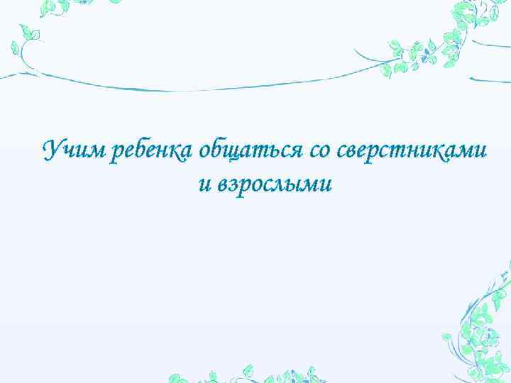 Учим ребенка общаться со сверстниками и взрослыми 