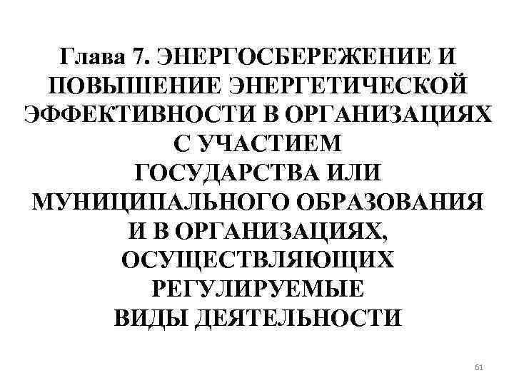 Глава 7. ЭНЕРГОСБЕРЕЖЕНИЕ И ПОВЫШЕНИЕ ЭНЕРГЕТИЧЕСКОЙ ЭФФЕКТИВНОСТИ В ОРГАНИЗАЦИЯХ С УЧАСТИЕМ ГОСУДАРСТВА ИЛИ МУНИЦИПАЛЬНОГО