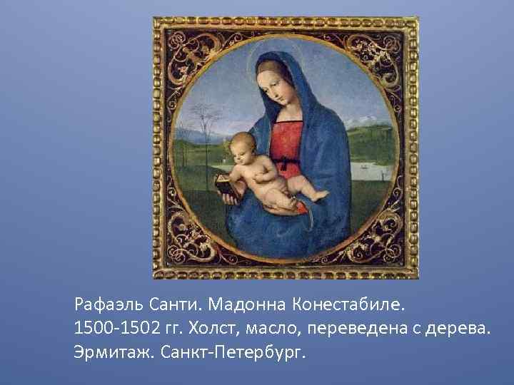 Рафаэль Санти. Мадонна Конестабиле. 1500 -1502 гг. Холст, масло, переведена с дерева. Эрмитаж. Санкт-Петербург.