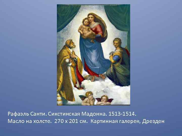 Рафаэль Санти. Сикстинская Мадонна. 1513 -1514. Масло на холсте. 270 x 201 см. Картинная
