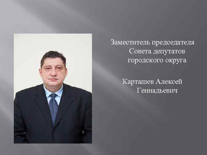 Заместитель председателя Совета депутатов городского округа Карташев Алексей Геннадьевич 