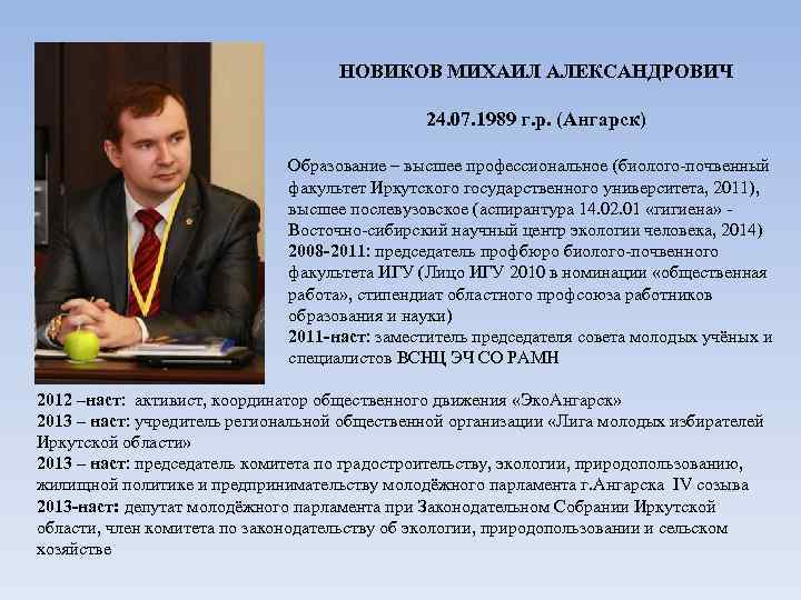 НОВИКОВ МИХАИЛ АЛЕКСАНДРОВИЧ 24. 07. 1989 г. р. (Ангарск) Образование – высшее профессиональное (биолого-почвенный