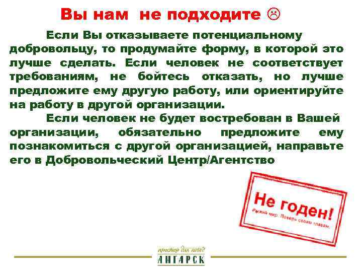 Вы нам не подходите Если Вы отказываете потенциальному добровольцу, то продумайте форму, в которой