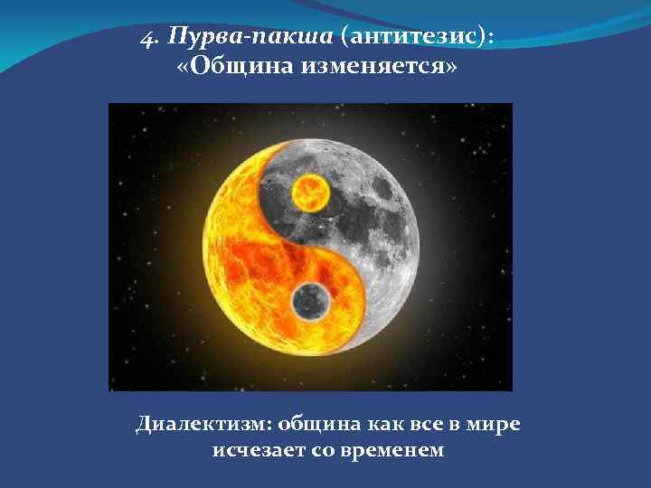 4. Пурва-пакша (антитезис): «Община изменяется» Диалектизм: община как все в мире исчезает со временем