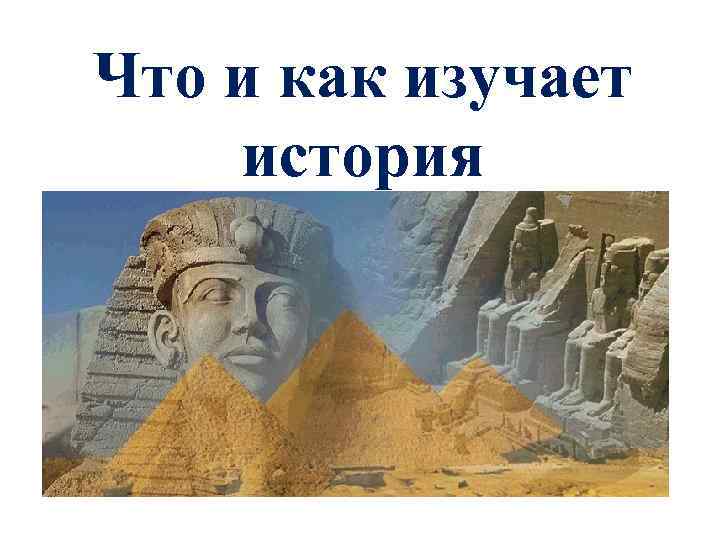 Что и как изучает история 