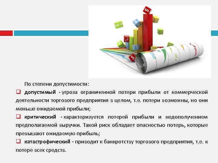 По степени допустимости: q допустимый - угроза ограниченной потери прибыли от коммерческой деятельности торгового