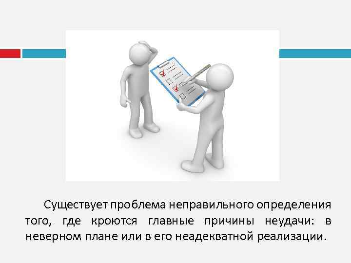  Существует проблема неправильного определения того, где кроются главные причины неудачи: в неверном плане